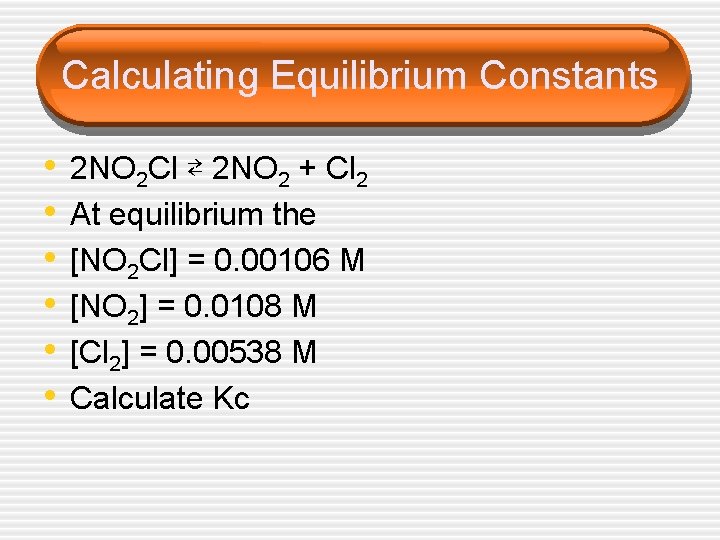 Calculating Equilibrium Constants • • • 2 NO 2 Cl ⇄ 2 NO 2