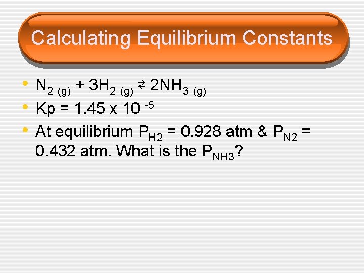 Calculating Equilibrium Constants • N 2 (g) + 3 H 2 (g) ⇄ 2 Calculating Equilibrium Constants • N 2 (g) + 3 H 2 (g) ⇄ 2