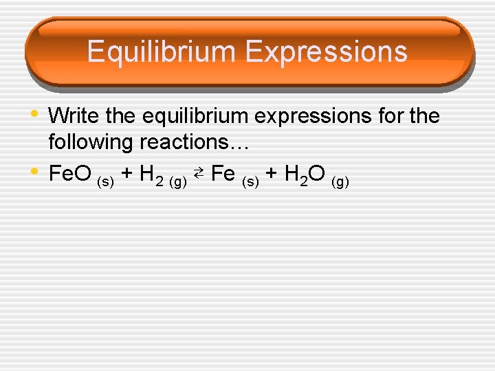 Equilibrium Expressions • Write the equilibrium expressions for the • following reactions… Fe. O Equilibrium Expressions • Write the equilibrium expressions for the • following reactions… Fe. O