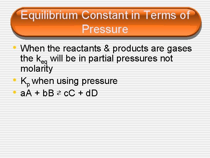 Equilibrium Constant in Terms of Pressure • When the reactants & products are gases Equilibrium Constant in Terms of Pressure • When the reactants & products are gases