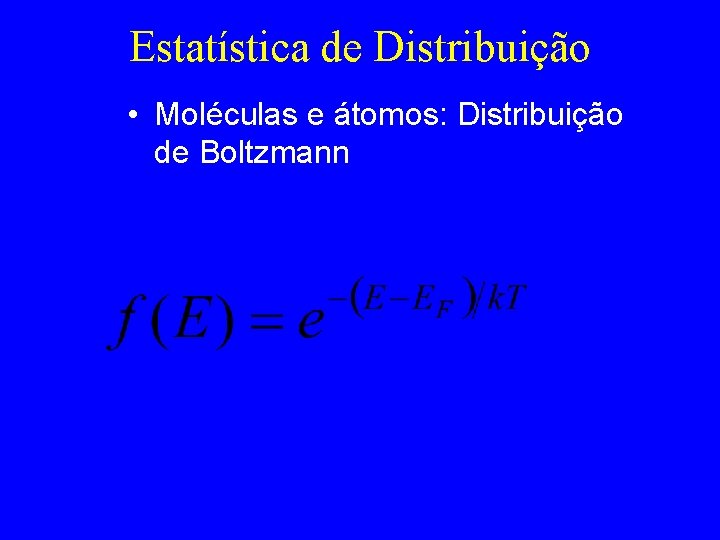 Estatística de Distribuição • Moléculas e átomos: Distribuição de Boltzmann 