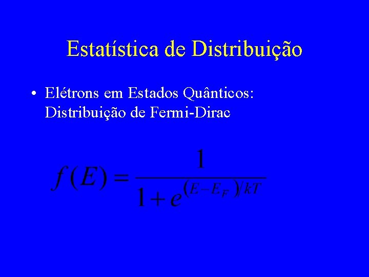 Estatística de Distribuição • Elétrons em Estados Quânticos: Distribuição de Fermi-Dirac 