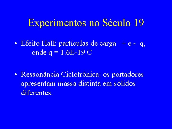 Experimentos no Século 19 • Efeito Hall: partículas de carga + e - q,