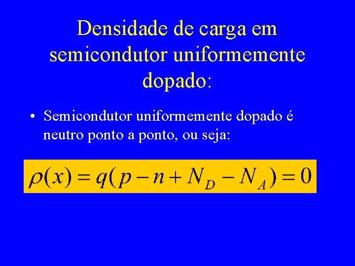Densidade de carga em semicondutor uniformemente dopado: • Semicondutor uniformemente dopado é neutro ponto