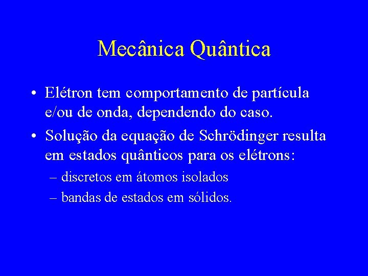 Mecânica Quântica • Elétron tem comportamento de partícula e/ou de onda, dependendo do caso.