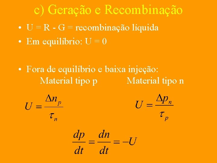 c) Geração e Recombinação • U = R - G = recombinação líquida •