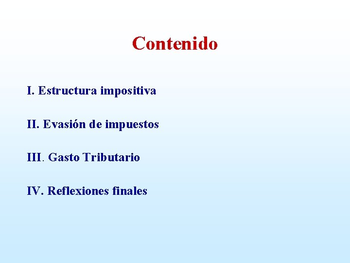 Contenido I. Estructura impositiva II. Evasión de impuestos III. Gasto Tributario IV. Reflexiones finales