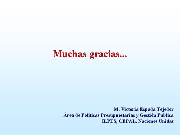 Muchas gracias. . . M. Victoria Espada Tejedor Área de Políticas Presupuestarias y Gestión
