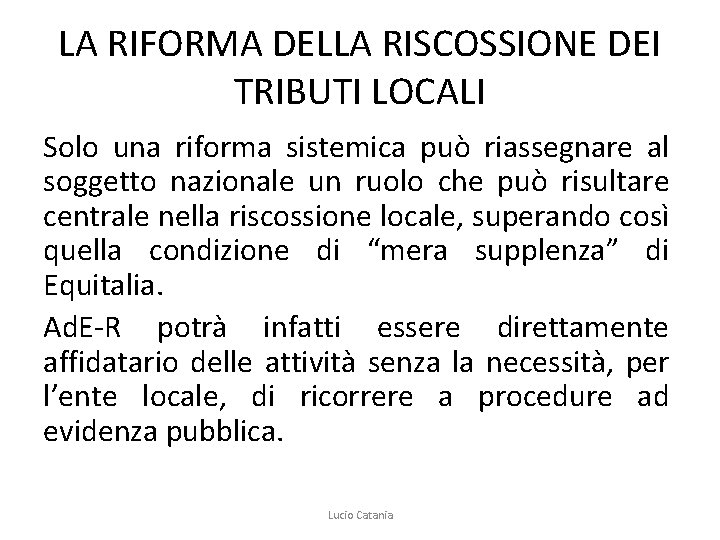 LA RIFORMA DELLA RISCOSSIONE DEI TRIBUTI LOCALI Solo una riforma sistemica può riassegnare al