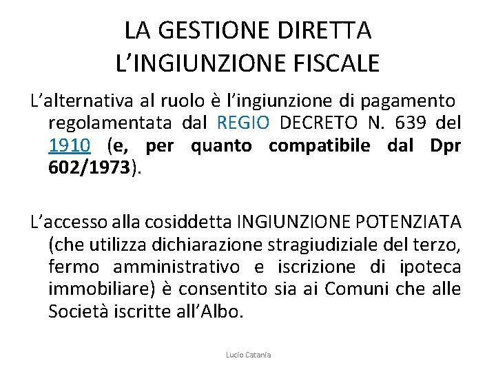 LA GESTIONE DIRETTA L’INGIUNZIONE FISCALE L’alternativa al ruolo è l’ingiunzione di pagamento regolamentata dal