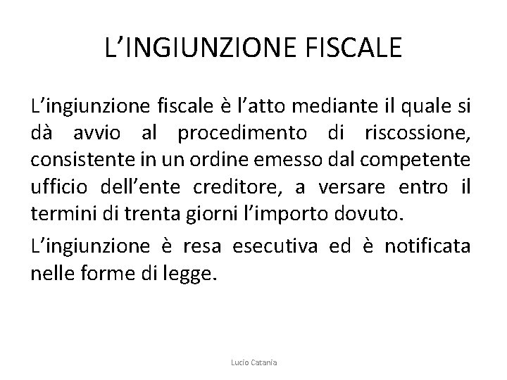 L’INGIUNZIONE FISCALE L’ingiunzione fiscale è l’atto mediante il quale si dà avvio al procedimento