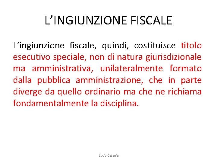 L’INGIUNZIONE FISCALE L’ingiunzione fiscale, quindi, costituisce titolo esecutivo speciale, non di natura giurisdizionale ma