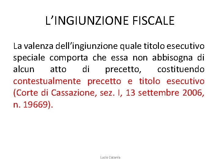 L’INGIUNZIONE FISCALE La valenza dell’ingiunzione quale titolo esecutivo speciale comporta che essa non abbisogna