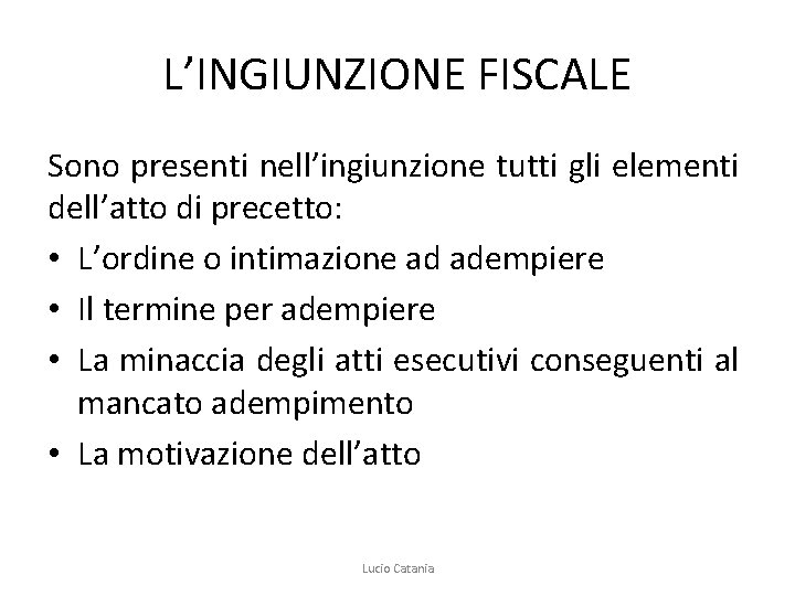 L’INGIUNZIONE FISCALE Sono presenti nell’ingiunzione tutti gli elementi dell’atto di precetto: • L’ordine o