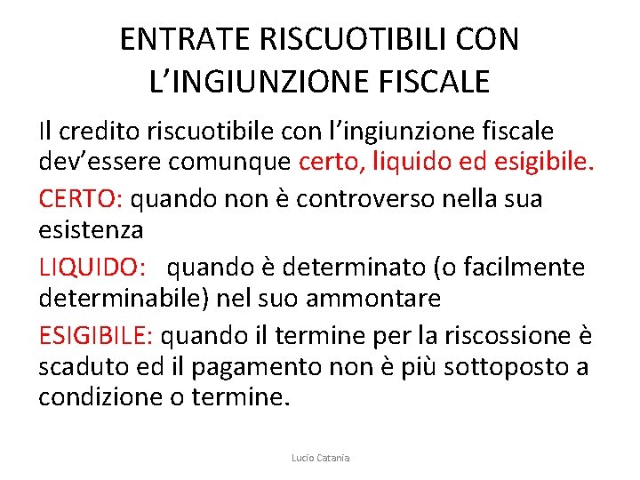 ENTRATE RISCUOTIBILI CON L’INGIUNZIONE FISCALE Il credito riscuotibile con l’ingiunzione fiscale dev’essere comunque certo,