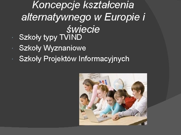 Koncepcje kształcenia alternatywnego w Europie i świecie Szkoły typy TVIND Szkoły Wyznaniowe Szkoły Projektów