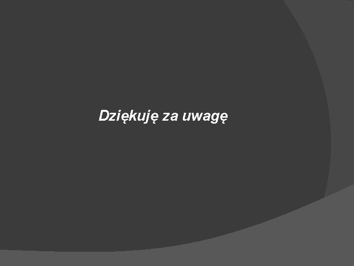 Dziękuję za uwagę 