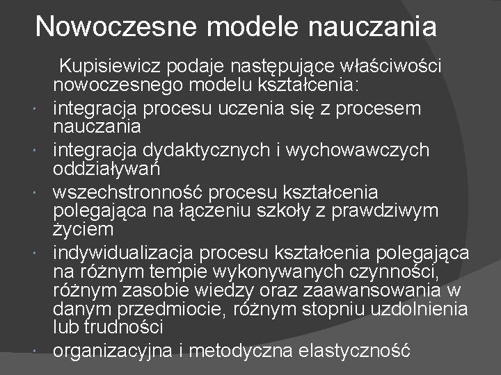 Nowoczesne modele nauczania Kupisiewicz podaje następujące właściwości nowoczesnego modelu kształcenia: integracja procesu uczenia się