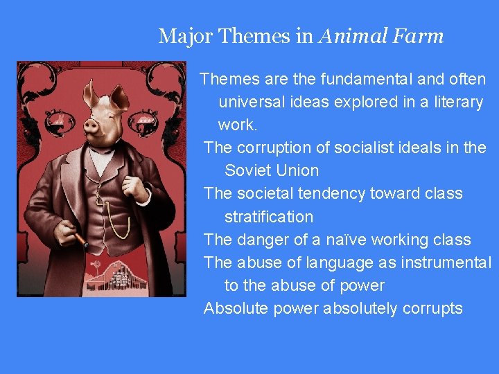 Major Themes in Animal Farm Themes are the fundamental and often universal ideas explored
