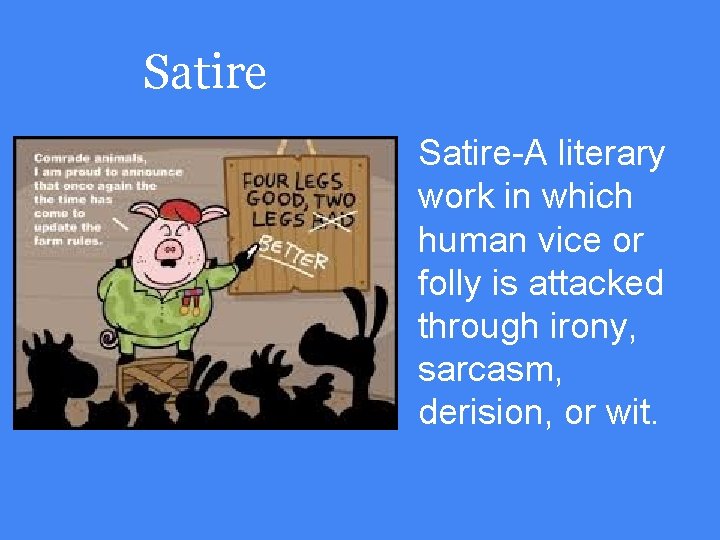 Satire-A literary work in which human vice or folly is attacked through irony, sarcasm,