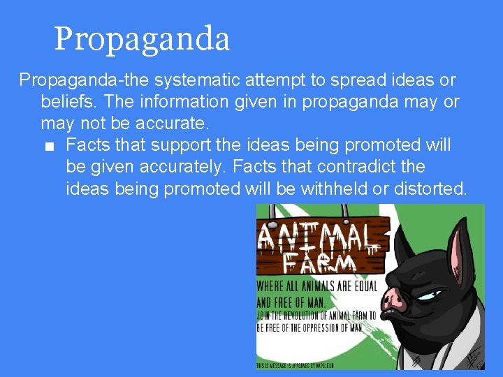Propaganda-the systematic attempt to spread ideas or beliefs. The information given in propaganda may