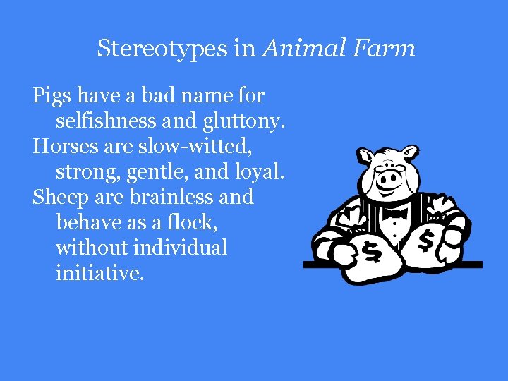 Stereotypes in Animal Farm Pigs have a bad name for selfishness and gluttony. Horses