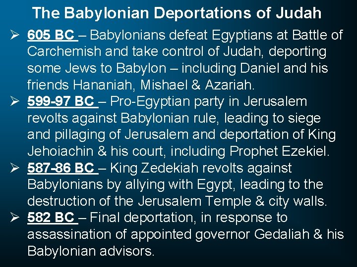 The Babylonian Deportations of Judah Ø 605 BC – Babylonians defeat Egyptians at Battle