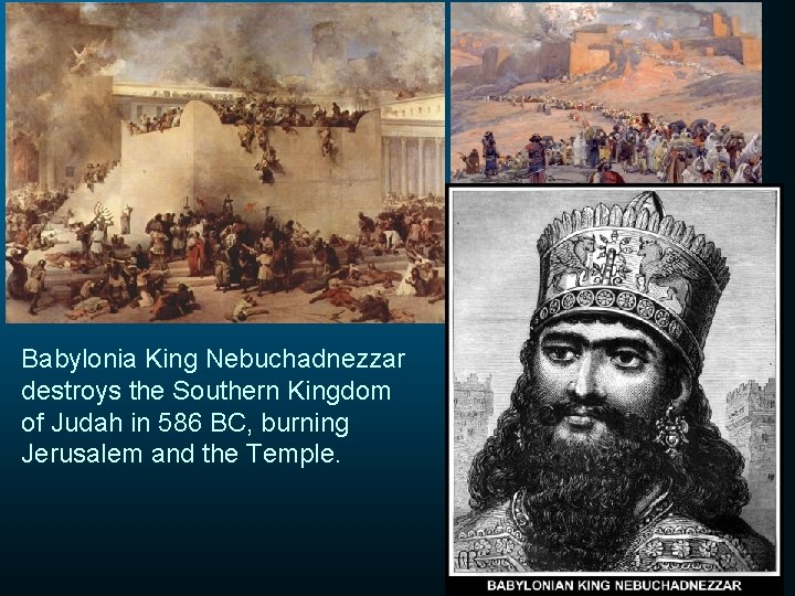 Babylonia King Nebuchadnezzar destroys the Southern Kingdom of Judah in 586 BC, burning Jerusalem