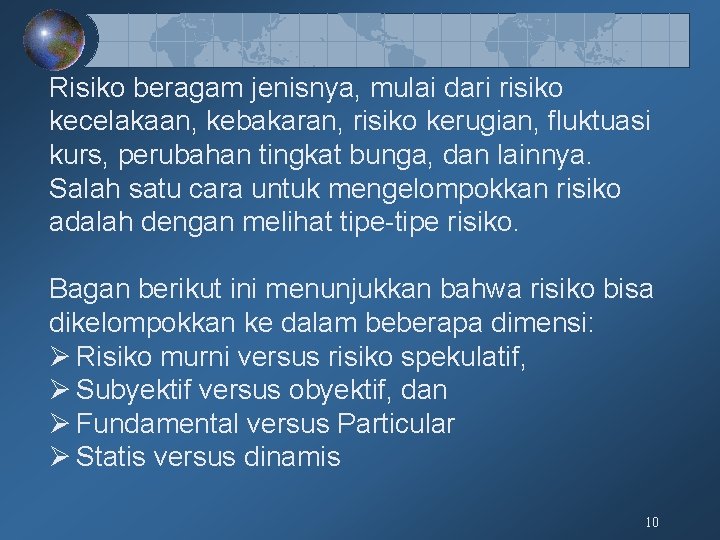 Risiko beragam jenisnya, mulai dari risiko kecelakaan, kebakaran, risiko kerugian, fluktuasi kurs, perubahan tingkat