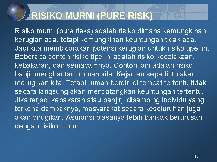 RISIKO MURNI (PURE RISK) Risiko murni (pure risks) adalah risiko dimana kemungkinan kerugian ada,