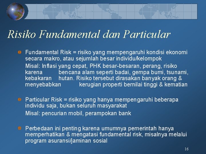 Risiko Fundamental dan Particular Fundamental Risk = risiko yang mempengaruhi kondisi ekonomi secara makro,