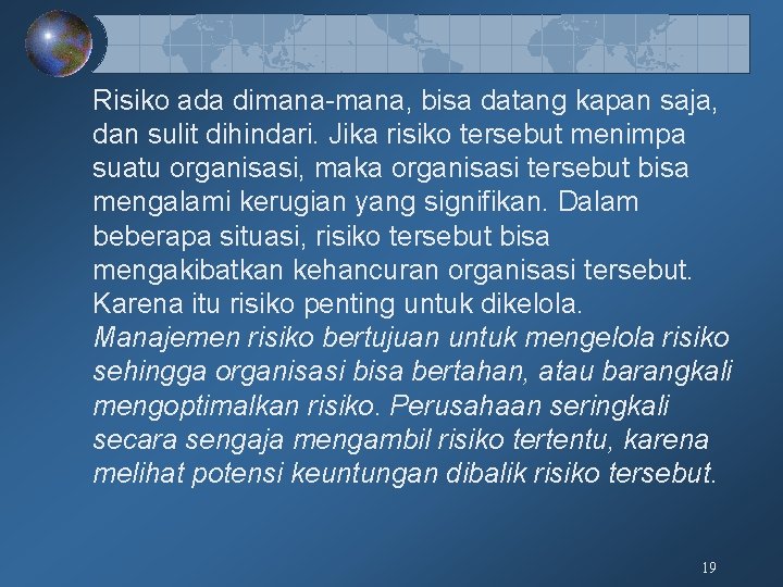 Risiko ada dimana-mana, bisa datang kapan saja, dan sulit dihindari. Jika risiko tersebut menimpa