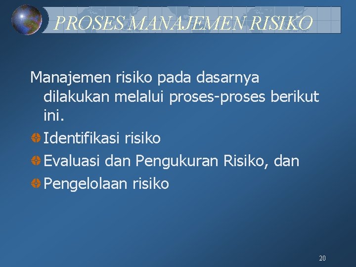 PROSES MANAJEMEN RISIKO Manajemen risiko pada dasarnya dilakukan melalui proses-proses berikut ini. Identifikasi risiko