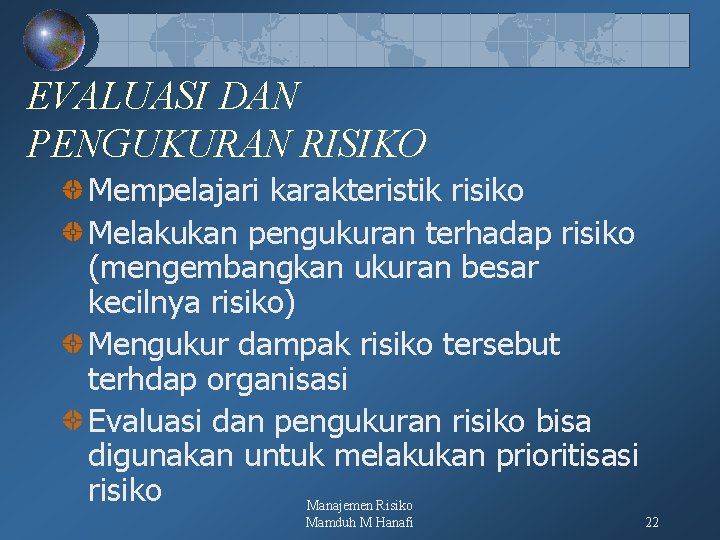 EVALUASI DAN PENGUKURAN RISIKO Mempelajari karakteristik risiko Melakukan pengukuran terhadap risiko (mengembangkan ukuran besar