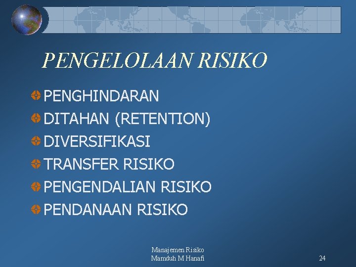 PENGELOLAAN RISIKO PENGHINDARAN DITAHAN (RETENTION) DIVERSIFIKASI TRANSFER RISIKO PENGENDALIAN RISIKO PENDANAAN RISIKO Manajemen Risiko