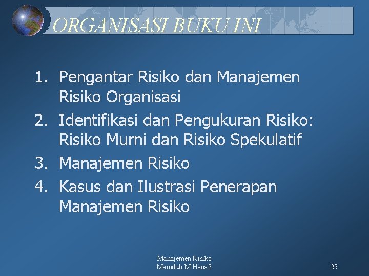 ORGANISASI BUKU INI 1. Pengantar Risiko dan Manajemen Risiko Organisasi 2. Identifikasi dan Pengukuran