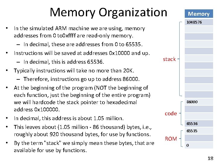 Memory Organization • In the simulated ARM machine we are using, memory addresses from