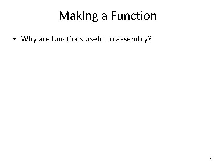Making a Function • Why are functions useful in assembly? 2 