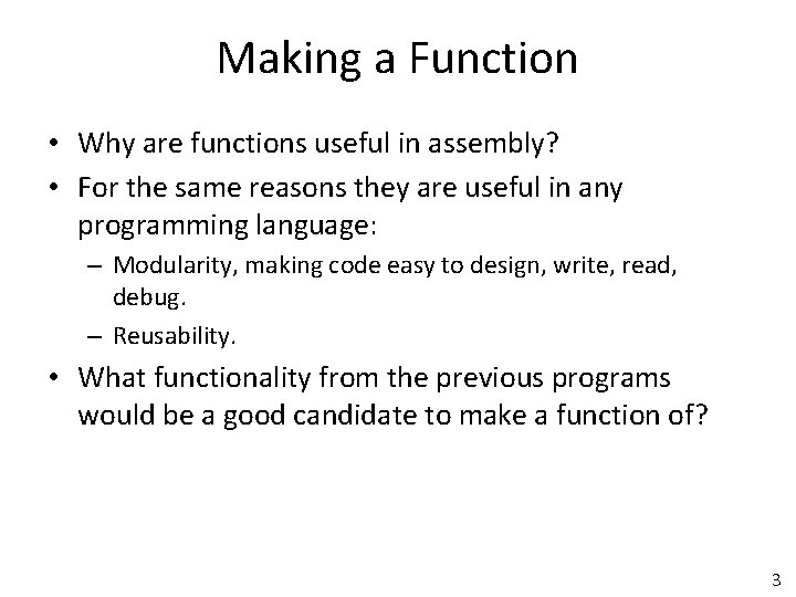 Making a Function • Why are functions useful in assembly? • For the same