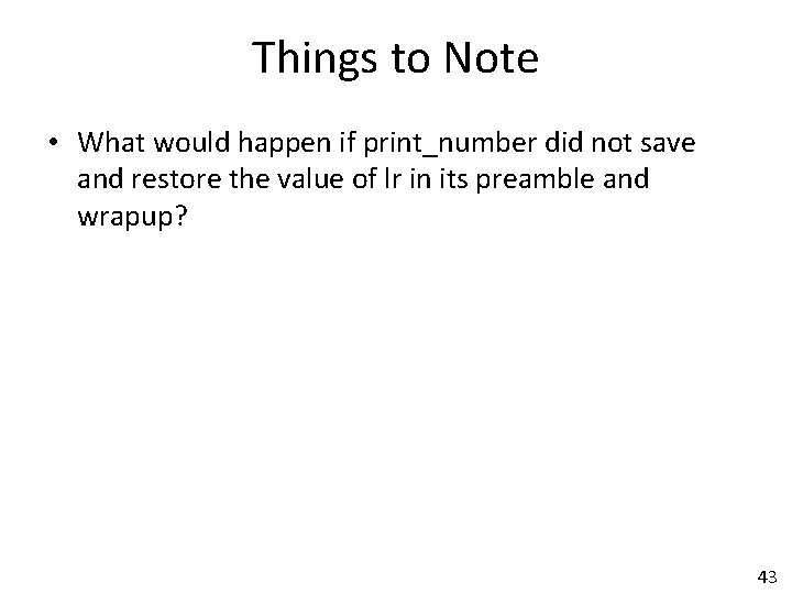 Things to Note • What would happen if print_number did not save and restore