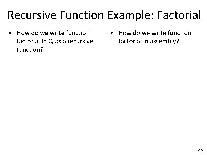 Recursive Function Example: Factorial • How do we write function factorial in C, as