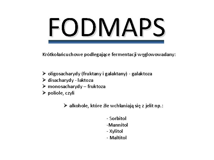 FODMAPS Krótkołańcuchowe podlegające fermentacji węglowowadany: Ø oligosacharydy (fruktany i galaktany) - galaktoza Ø disacharydy