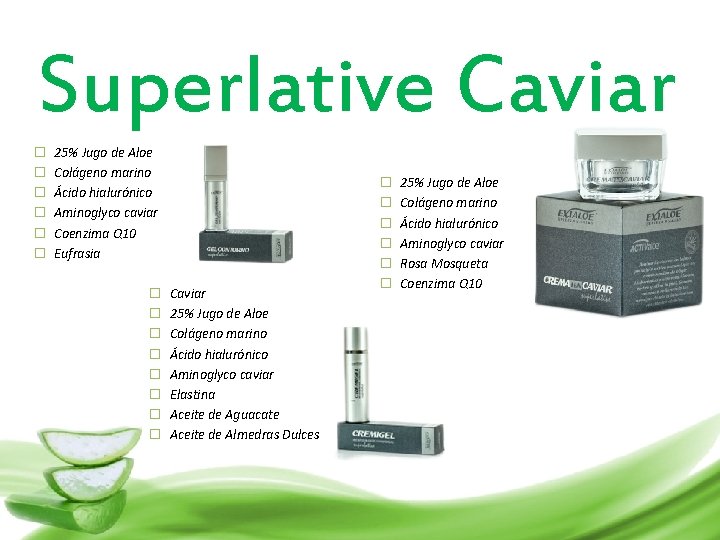 Superlative Caviar � � � 25% Jugo de Aloe Colágeno marino Ácido hialurónico Aminoglyco