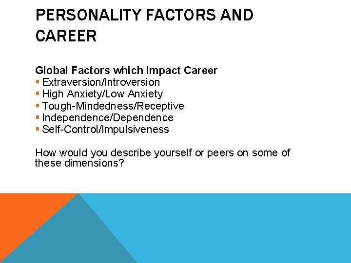 PERSONALITY FACTORS AND CAREER Global Factors which Impact Career § Extraversion/Introversion § High Anxiety/Low