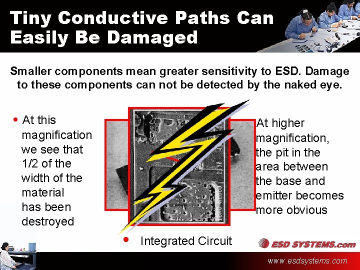 Tiny Conductive Paths Can Easily Be Damaged Smaller components mean greater sensitivity to ESD.