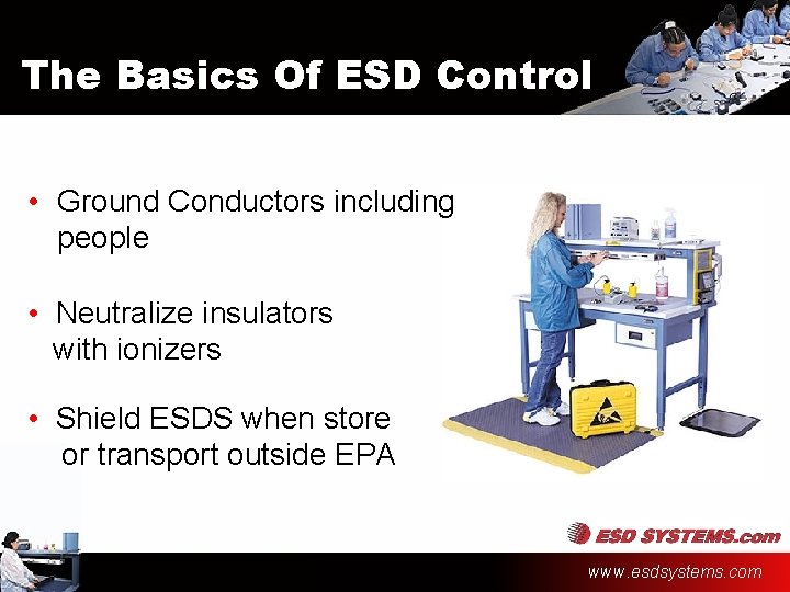 The Basics Of ESD Control • Ground Conductors including people • Neutralize insulators with