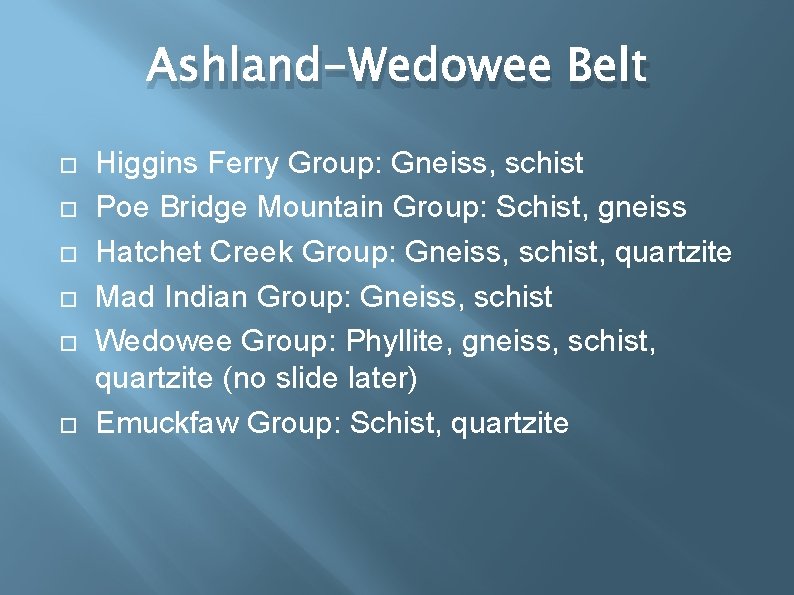 Ashland-Wedowee Belt Higgins Ferry Group: Gneiss, schist Poe Bridge Mountain Group: Schist, gneiss Hatchet