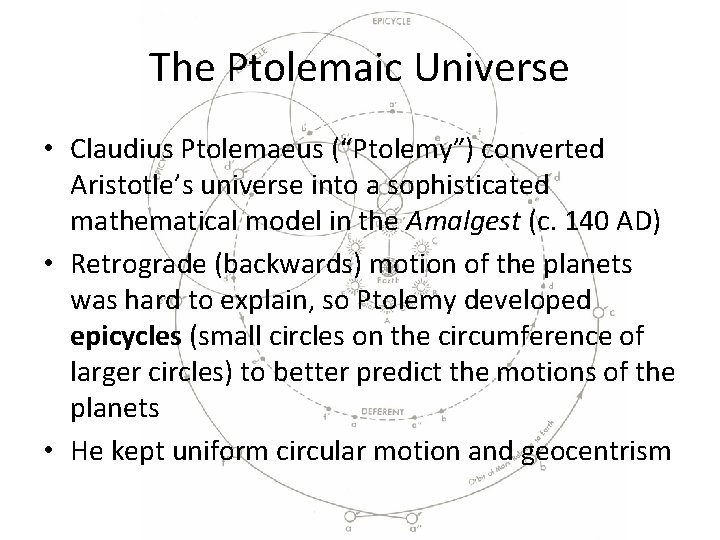 The Ptolemaic Universe • Claudius Ptolemaeus (“Ptolemy”) converted Aristotle’s universe into a sophisticated mathematical