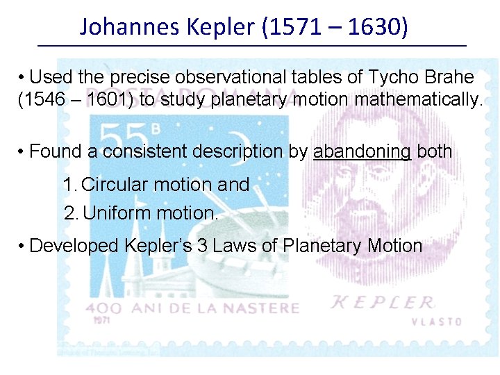 Johannes Kepler (1571 – 1630) • Used the precise observational tables of Tycho Brahe