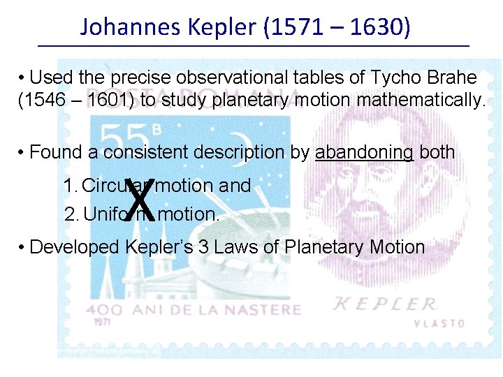 Johannes Kepler (1571 – 1630) • Used the precise observational tables of Tycho Brahe